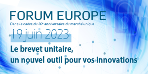 Forum Europe 19 juin 2023 à Paris- Le brevet unitaine, un nouvel outil pour vos innovations